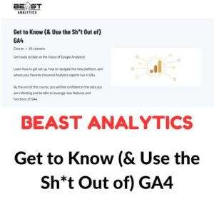 Beast Analytics - Get to Know (& Use the Sh*t Out of) GA4