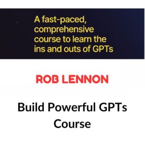 Rob Lennon – Build Powerful GPTs Course