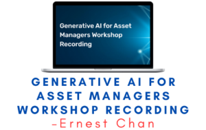 Ernest Chan – Generative AI for Asset Managers Workshop Recording