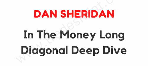 Dan Sheridan – In The Money Long Diagonal Deep Dive 1 Dan Sheridan – In The Money Long Diagonal Deep Dive