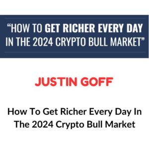 Justin Goff – How To Get Richer Every Day In The 2024 Crypto Bull Market