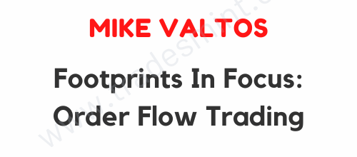 Mike Valtos - Footprints In Focus Order Flow Trading 1 Mike Valtos - Footprints In Focus Order Flow Trading