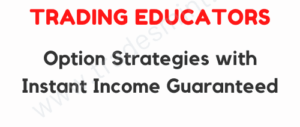 Trading Educators – Option Strategies with Instant Income Guaranteed