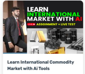 Learn International Commodity Market with Ai Tools by Mentor Aditya
